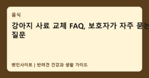 강아지 사료 교체 FAQ, 보호자가 자주 묻는 질문 썸네일